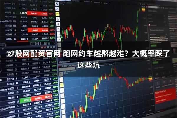 炒股网配资官网 跑网约车越熬越难？大概率踩了这些坑